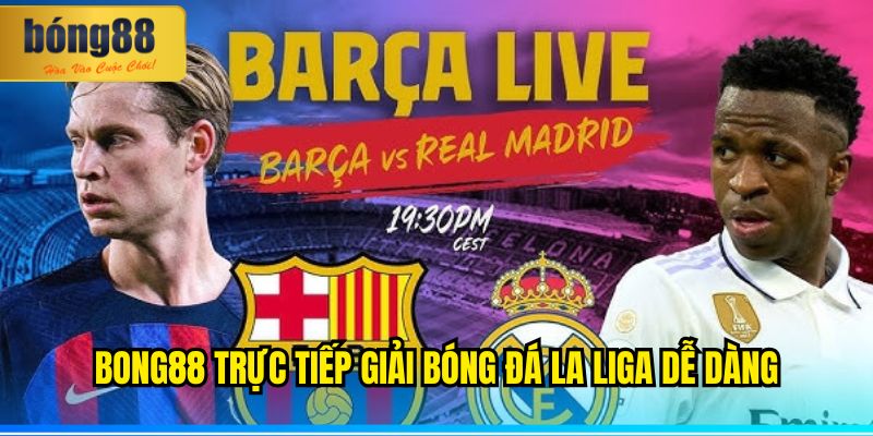 BONG88 Trực Tiếp Giải Bóng Đá La Liga – Kết Nối Đam Mê 3 BONG88 trực tiếp giải bóng đá La Liga dễ dàng