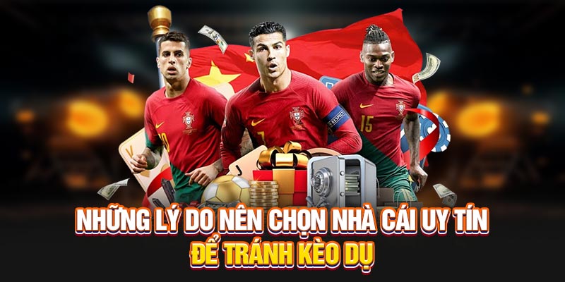 Kèo Dụ – Cách Nhận Diện Và Tránh Bẫy Tinh Vi 3 Những lý do nên chọn nhà cái uy tín để tránh kèo cược dụ