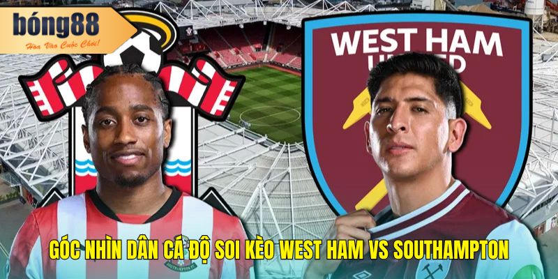 Soi kèo West Ham vs Southampton 21h00, 19/04/2025 Ngoại Hạng Anh 3 Góc nhìn dân cá độ soi kèo West Ham vs Southampton