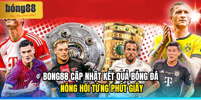 BONG88 Cập Nhật Kết Quả Bóng Đá Nóng Hổi Từng Phút Giây 3 BONG88 Cập Nhật Kết Quả Bóng Đá