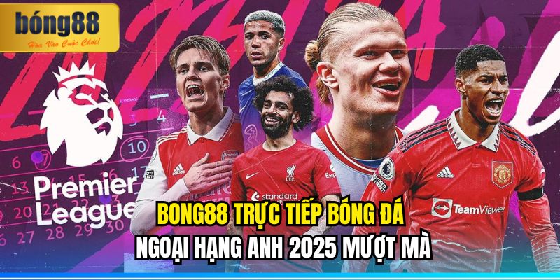 BONG88 Trực Tiếp Bóng Đá Ngoại Hạng Anh 2025 Mượt Mà 2 BONG88 Trực Tiếp Bóng Đá Ngoại Hạng Anh