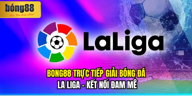 BONG88 Trực Tiếp Giải Bóng Đá La Liga – Kết Nối Đam Mê 7 BONG88 Trực Tiếp Giải Bóng Đá La Liga – Kết Nối Đam Mê